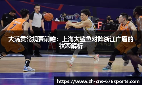 大满贯常规赛前瞻：上海大鲨鱼对阵浙江广厦的状态解析