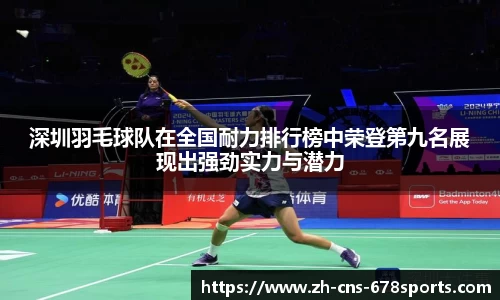 深圳羽毛球队在全国耐力排行榜中荣登第九名展现出强劲实力与潜力